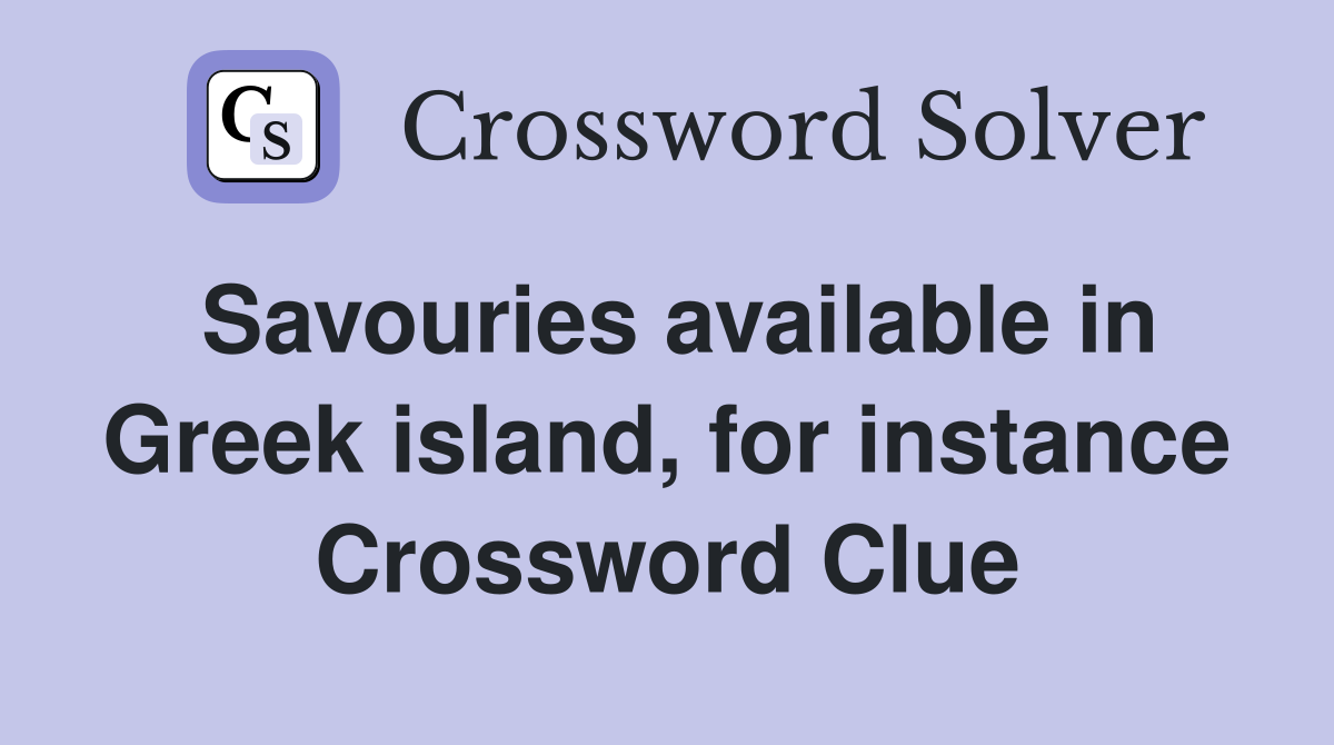 Savouries available in Greek island, for instance Crossword Clue