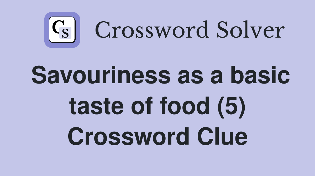 Savouriness as a basic taste of food (5) Crossword Clue