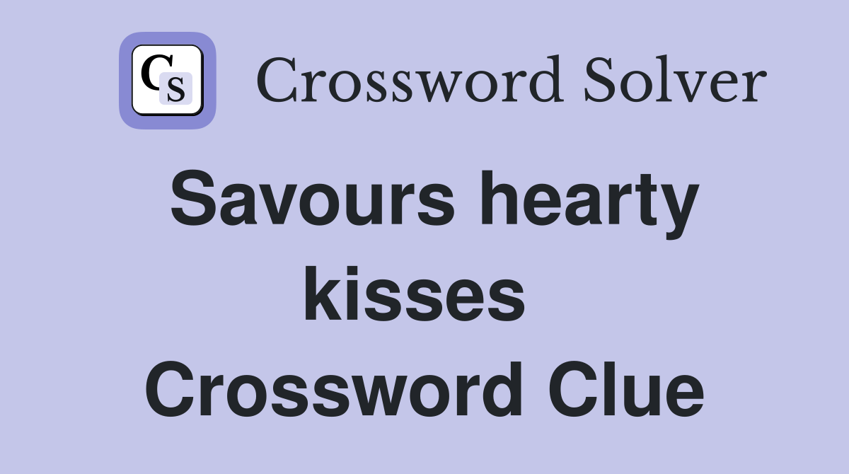Savours hearty kisses  Crossword Clue