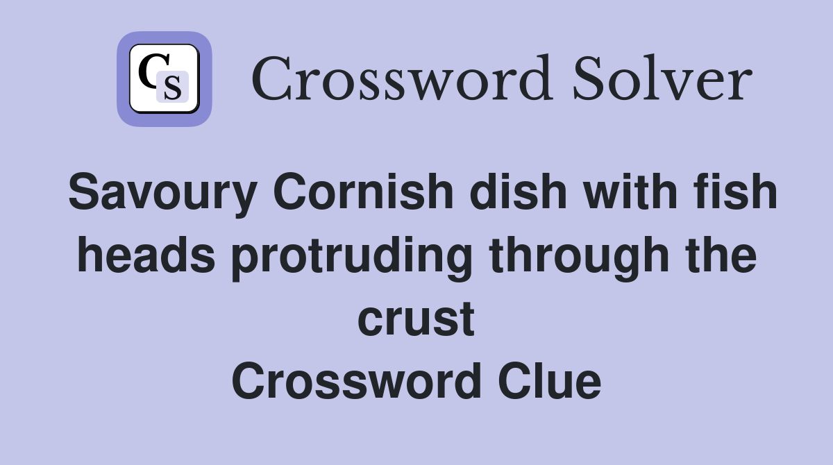 Savoury Cornish dish with fish heads protruding through the crust Crossword Clue