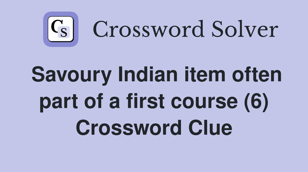 Savoury Indian item often part of a first course (6) Crossword Clue