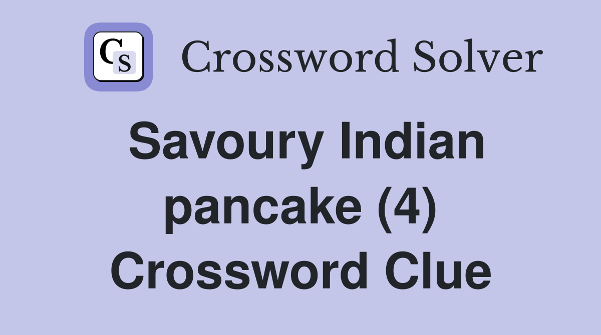 Savoury Indian pancake (4) Crossword Clue