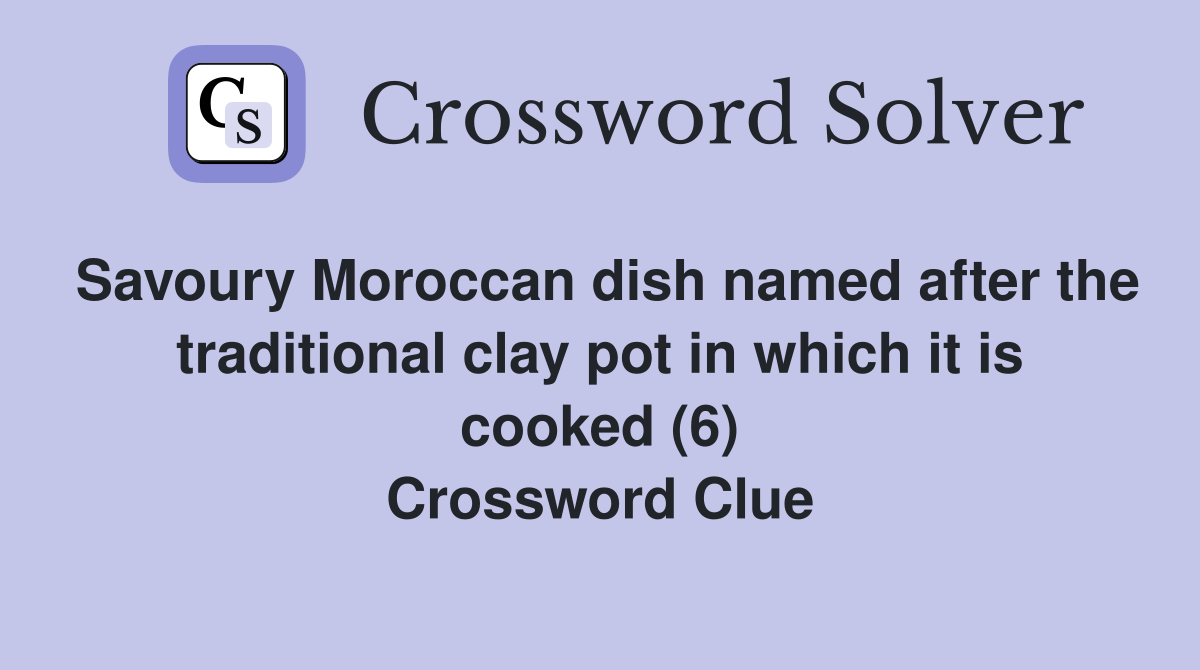 Savoury Moroccan dish named after the traditional clay pot in which it is cooked (6) Crossword Clue