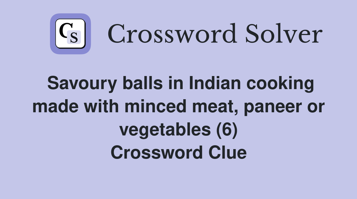 Savoury balls in Indian cooking made with minced meat, paneer or vegetables (6) Crossword Clue