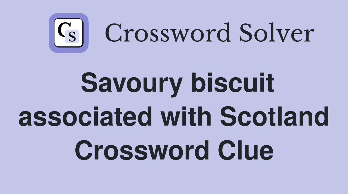 Savoury biscuit associated with Scotland Crossword Clue