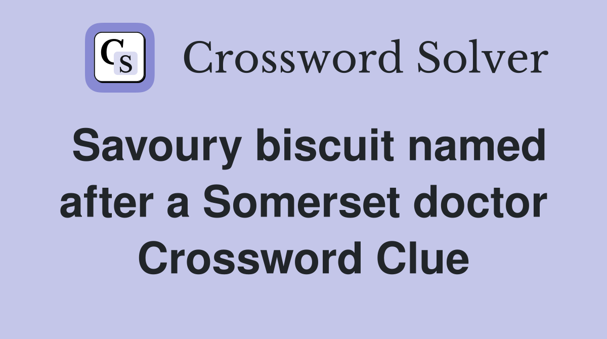 Savoury biscuit named after a Somerset doctor Crossword Clue