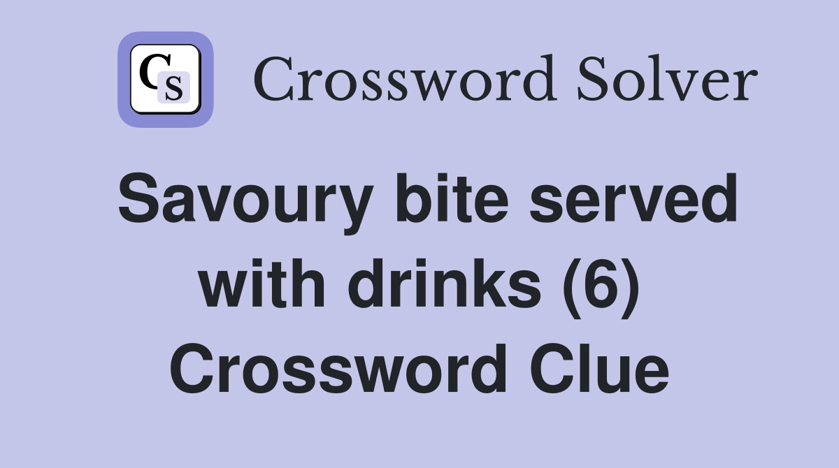 Savoury bite served with drinks (6) Crossword Clue