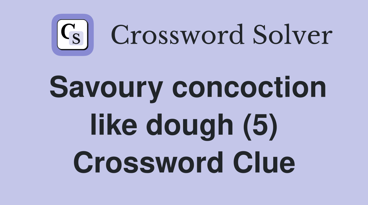 Savoury concoction like dough (5) Crossword Clue
