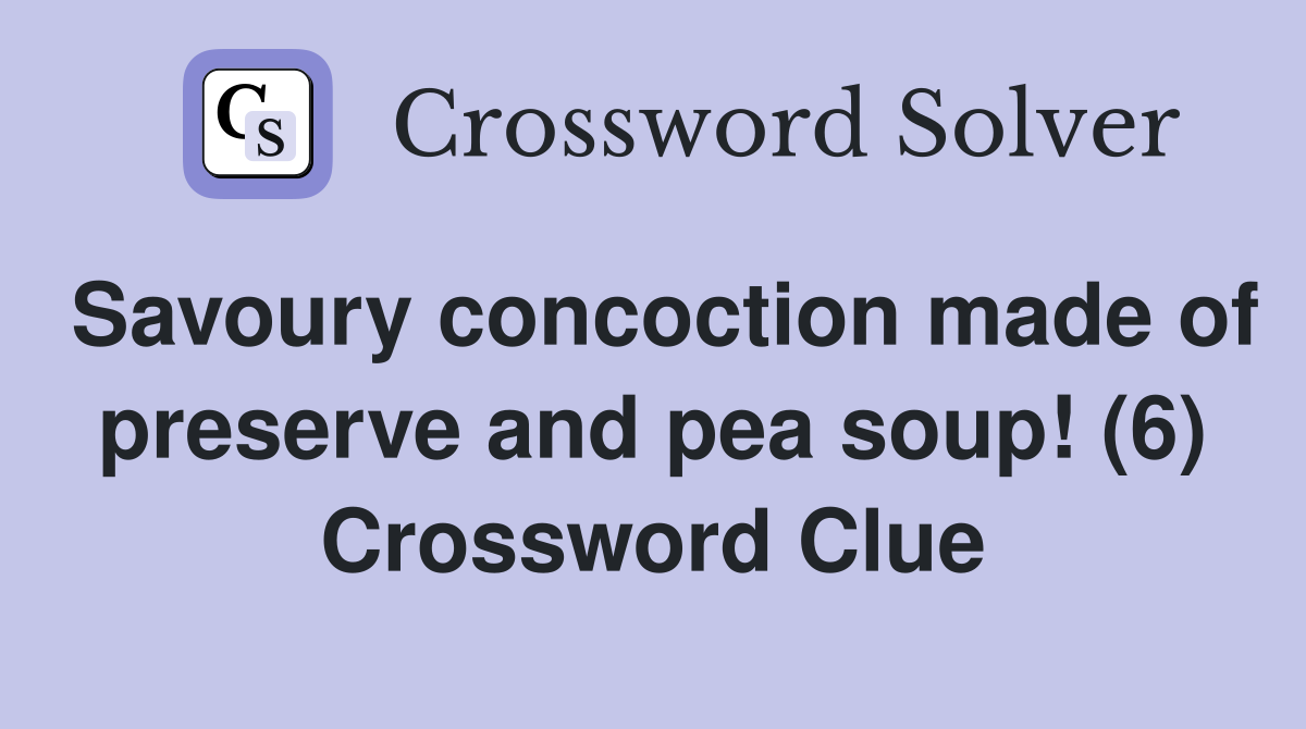 Savoury concoction made of preserve and pea soup! (6) Crossword Clue