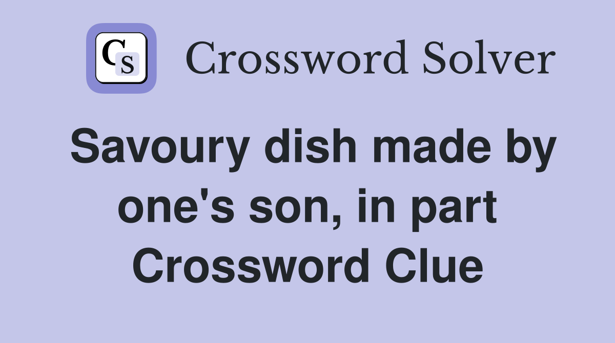 Savoury dish made by one's son, in part Crossword Clue