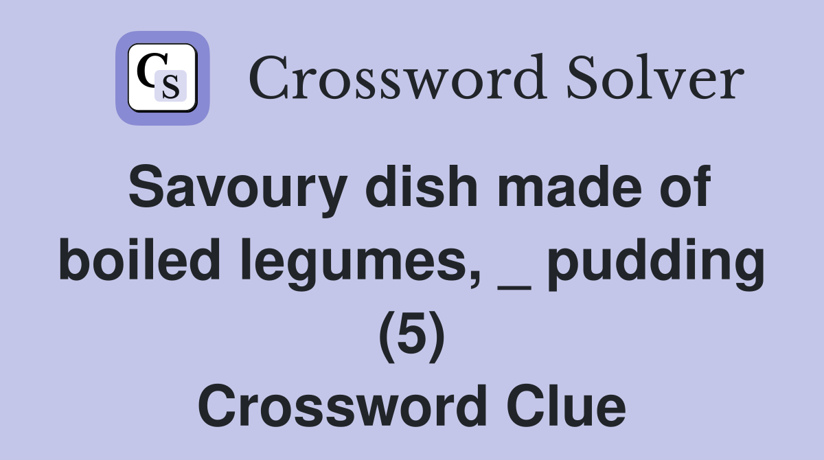 Savoury dish made of boiled legumes, _ pudding (5) Crossword Clue