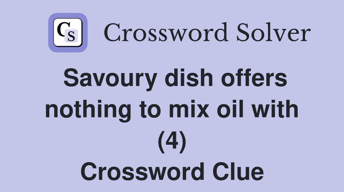 Savoury dish offers nothing to mix oil with (4) Crossword Clue