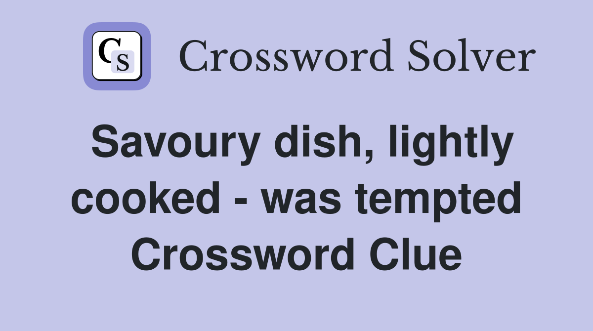 Savoury dish, lightly cooked - was tempted Crossword Clue