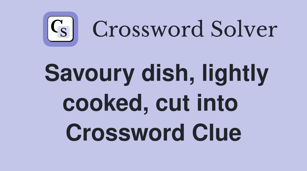 Savoury dish, lightly cooked, cut into  Crossword Clue