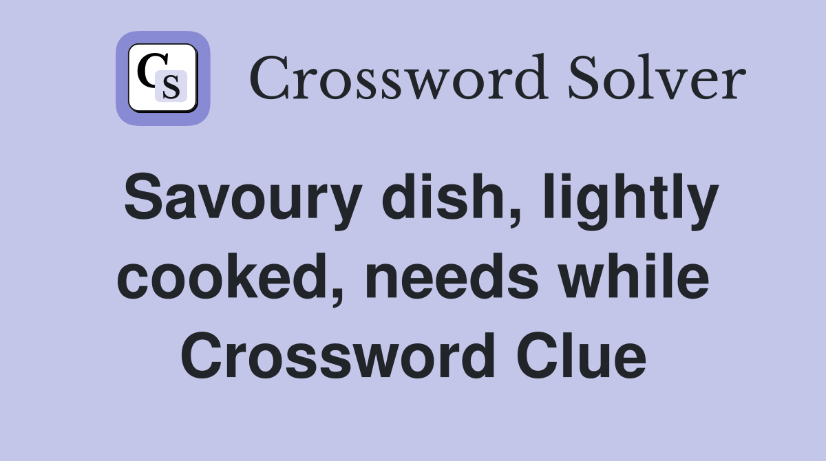 Savoury dish, lightly cooked, needs while Crossword Clue