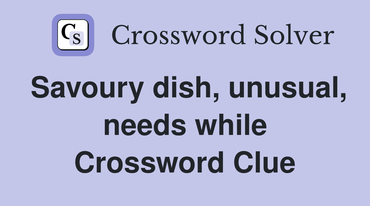 Savoury dish, unusual, needs while Crossword Clue