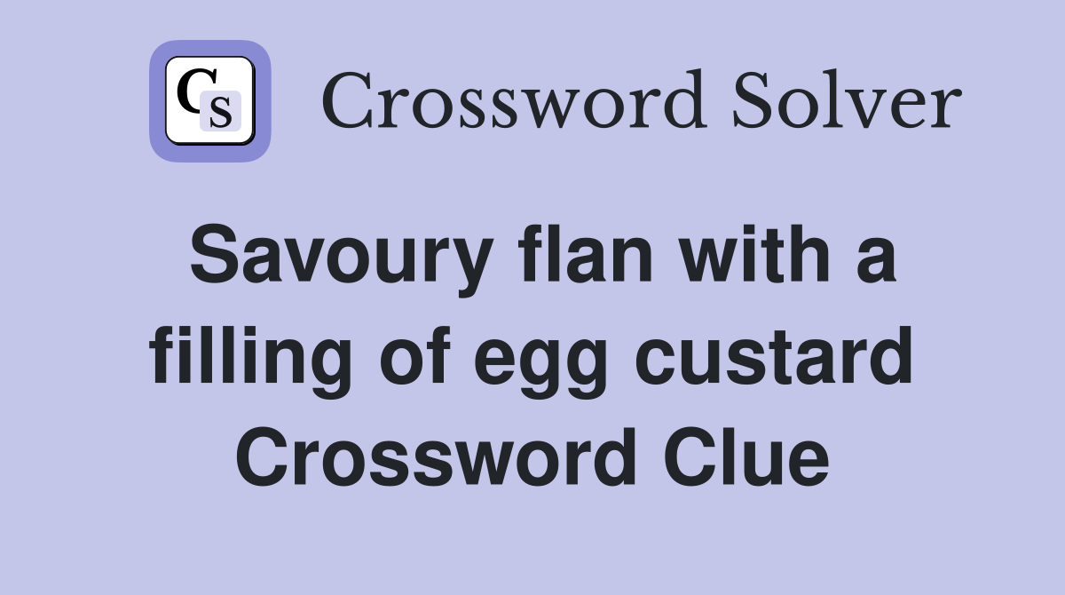 Savoury flan with a filling of egg custard Crossword Clue