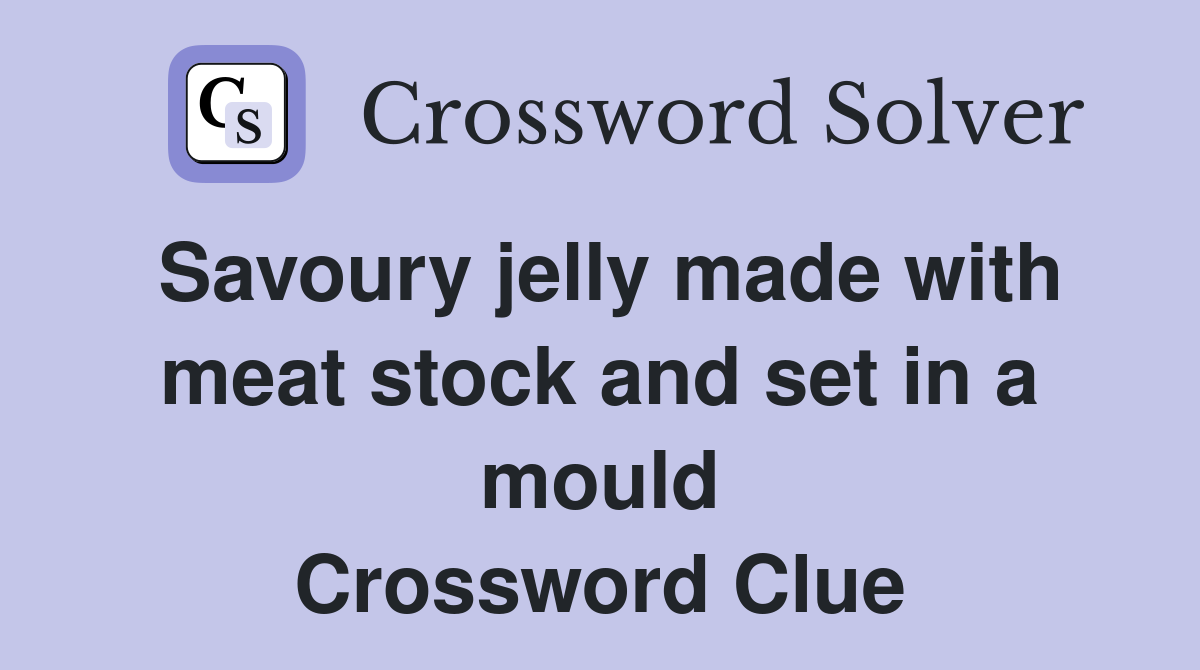 Savoury jelly made with meat stock and set in a mould Crossword Clue