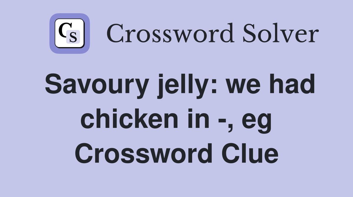 Savoury jelly: we had chicken in -, eg Crossword Clue