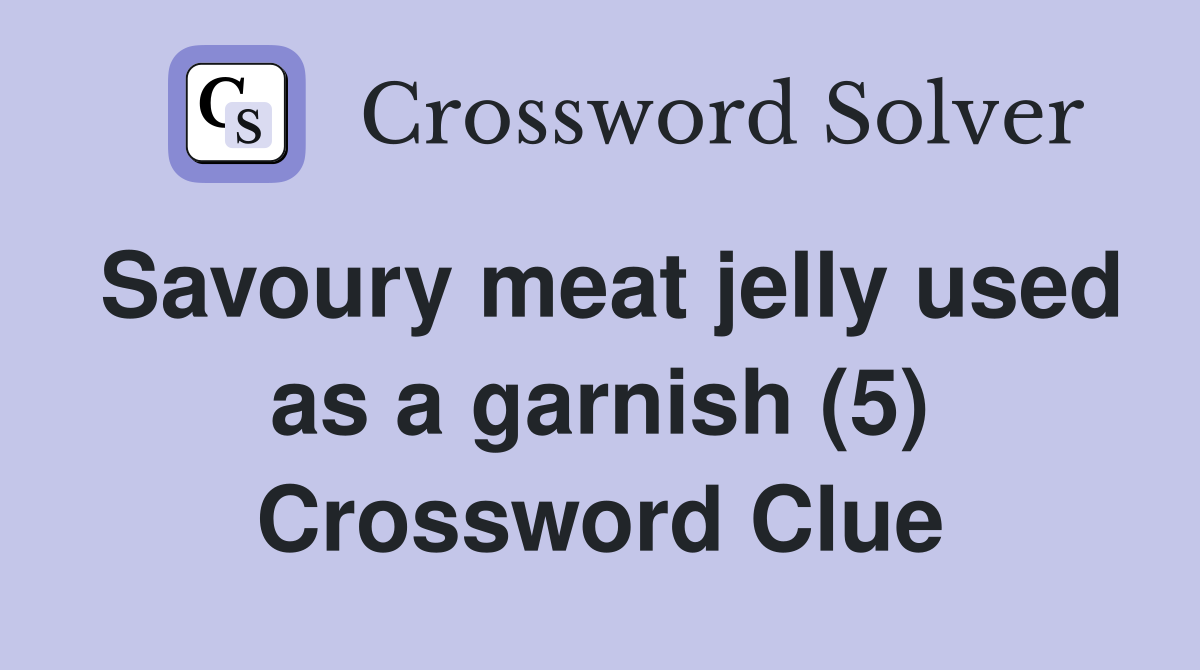 Savoury meat jelly used as a garnish (5) Crossword Clue