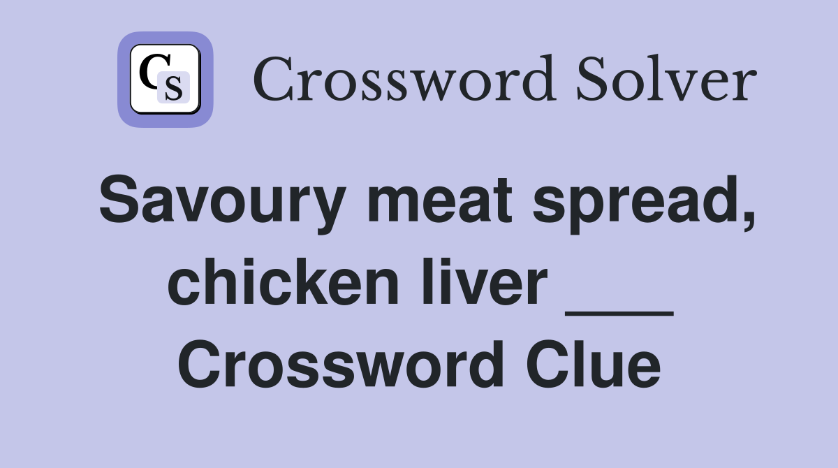 Savoury meat spread, chicken liver ___ Crossword Clue