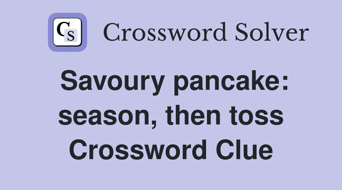 Savoury pancake: season, then toss Crossword Clue