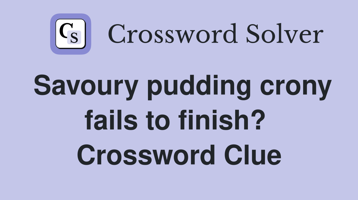 Savoury pudding crony fails to finish?  Crossword Clue