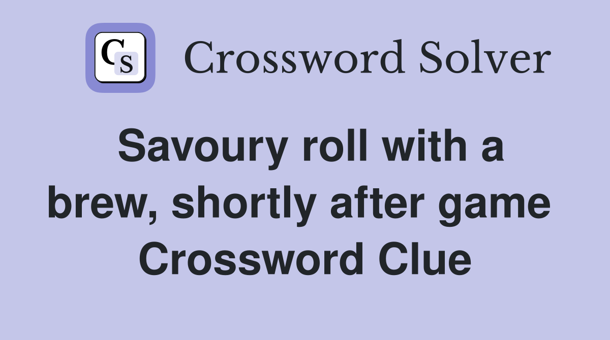 Savoury roll with a brew, shortly after game  Crossword Clue