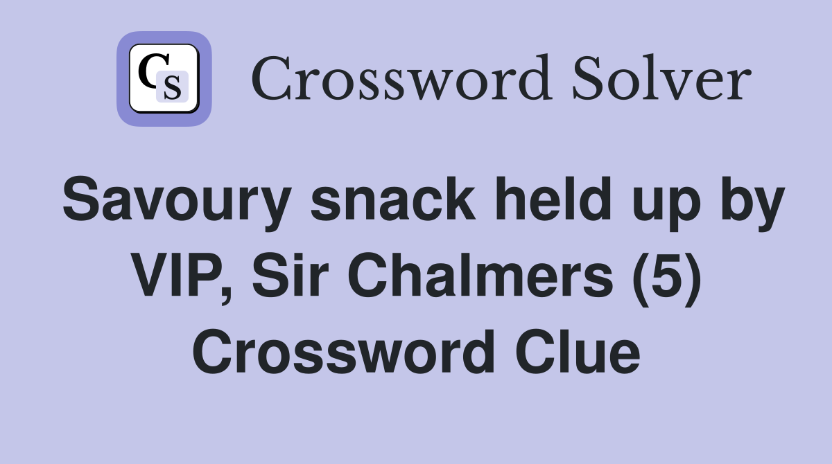 Savoury snack held up by VIP, Sir Chalmers (5) Crossword Clue