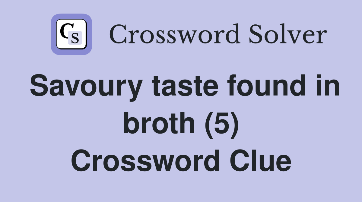 Savoury taste found in broth (5) Crossword Clue
