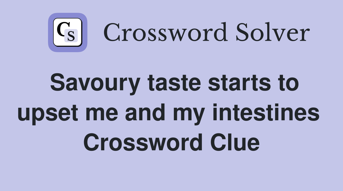 Savoury taste starts to upset me and my intestines  Crossword Clue