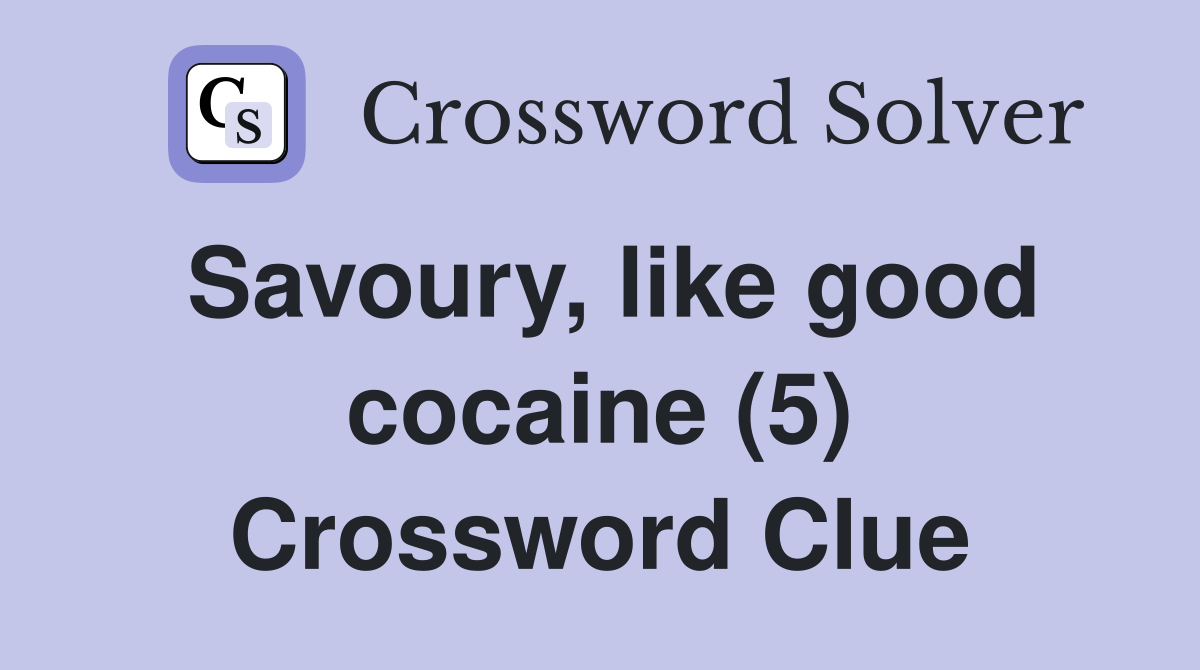 Savoury, like good cocaine (5) Crossword Clue