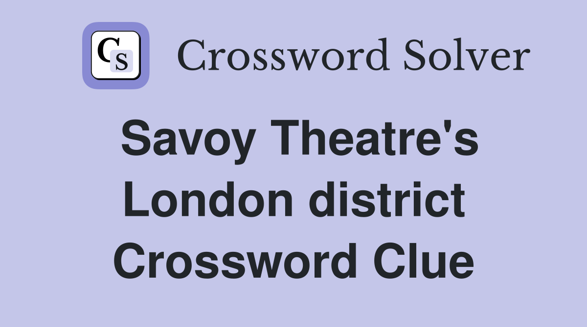 Savoy Theatre's London district Crossword Clue
