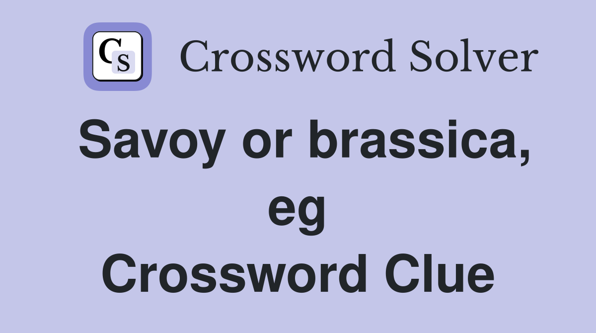 Savoy or brassica, eg Crossword Clue