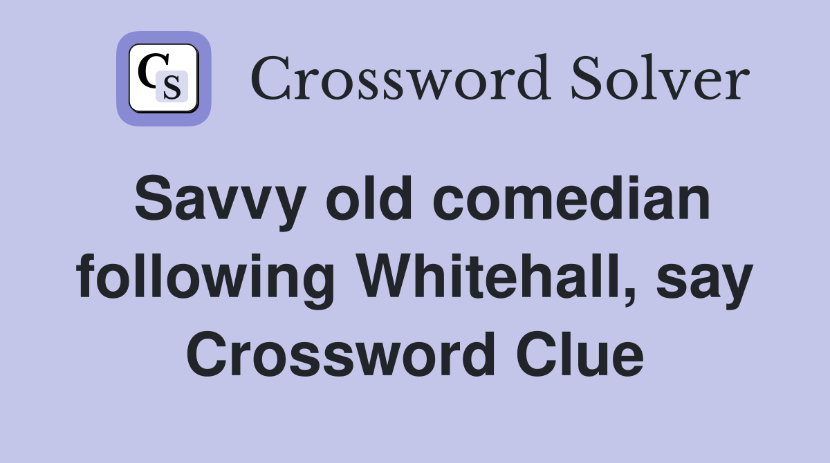 Savvy old comedian following Whitehall, say Crossword Clue
