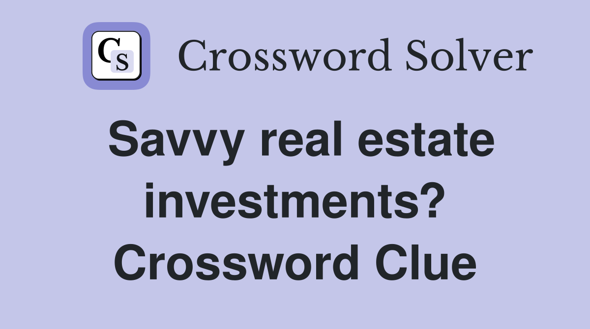 Savvy real estate investments? Crossword Clue