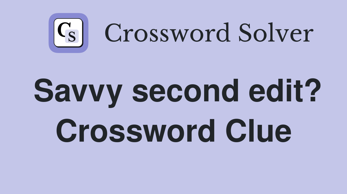 Savvy second edit? Crossword Clue