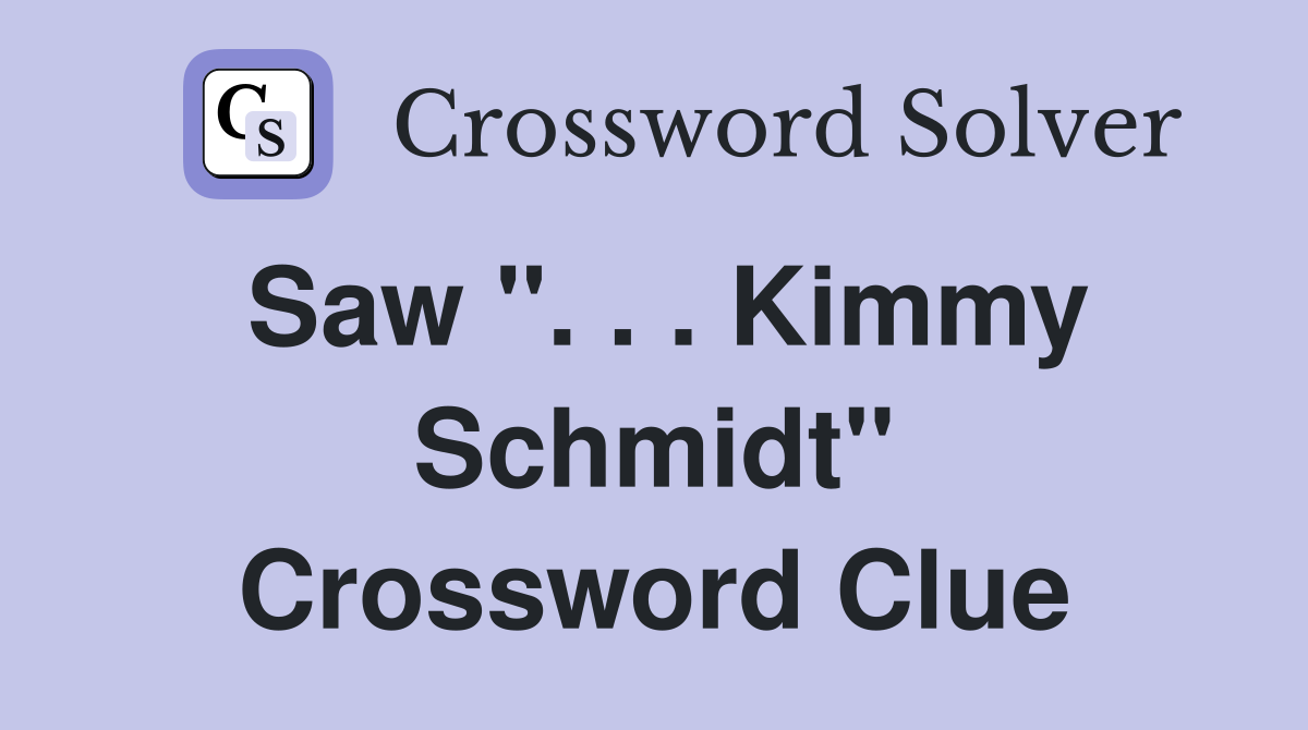 Saw ''. . . Kimmy Schmidt'' Crossword Clue