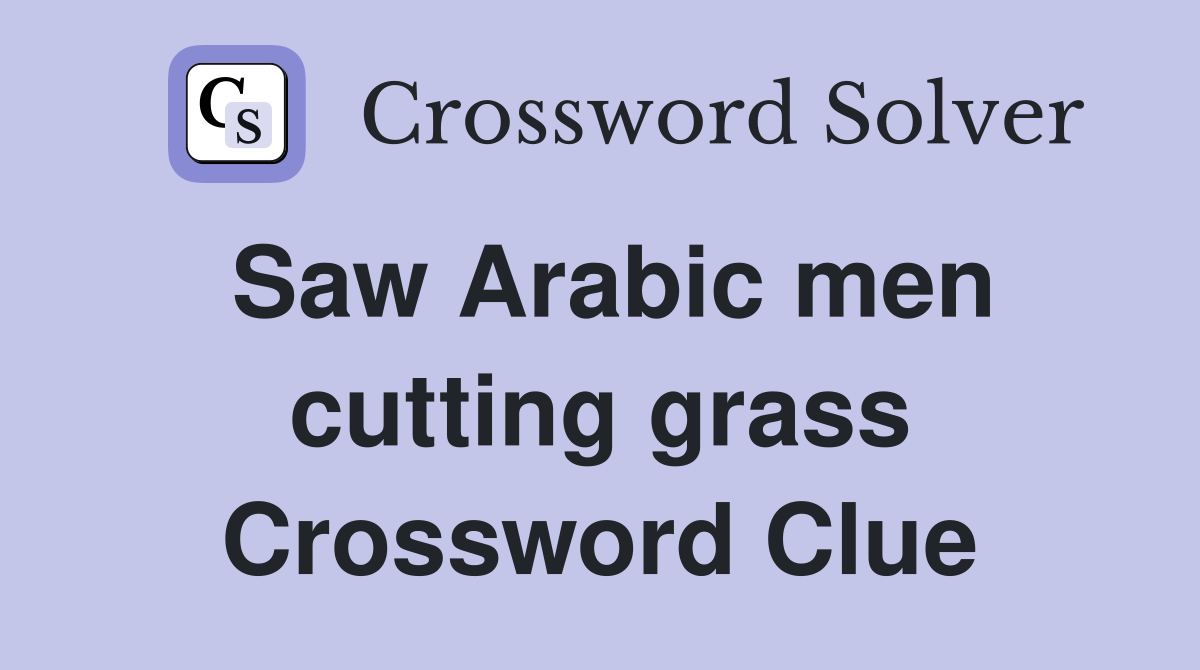Saw Arabic men cutting grass Crossword Clue