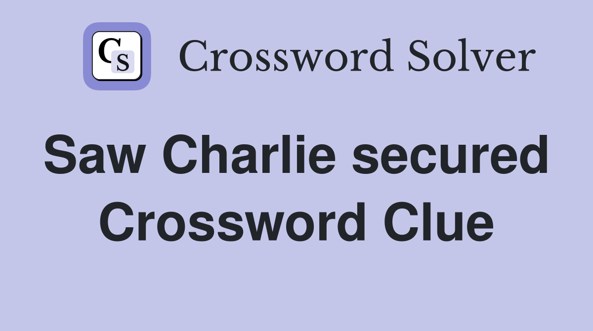 Saw Charlie secured  Crossword Clue