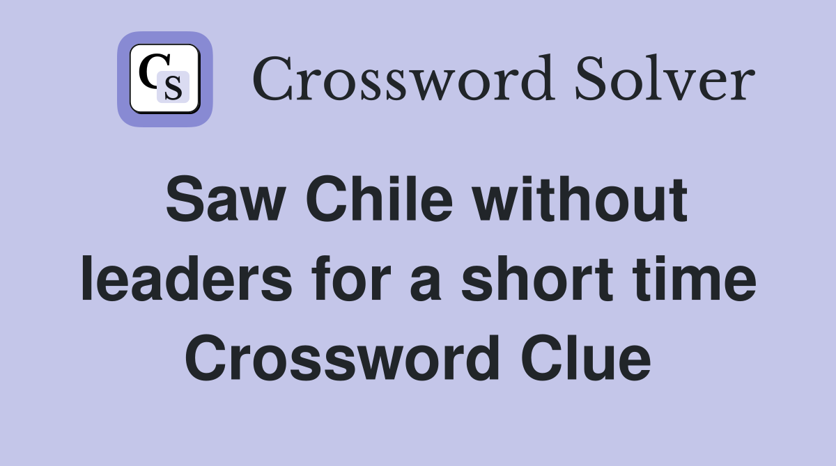 Saw Chile without leaders for a short time Crossword Clue