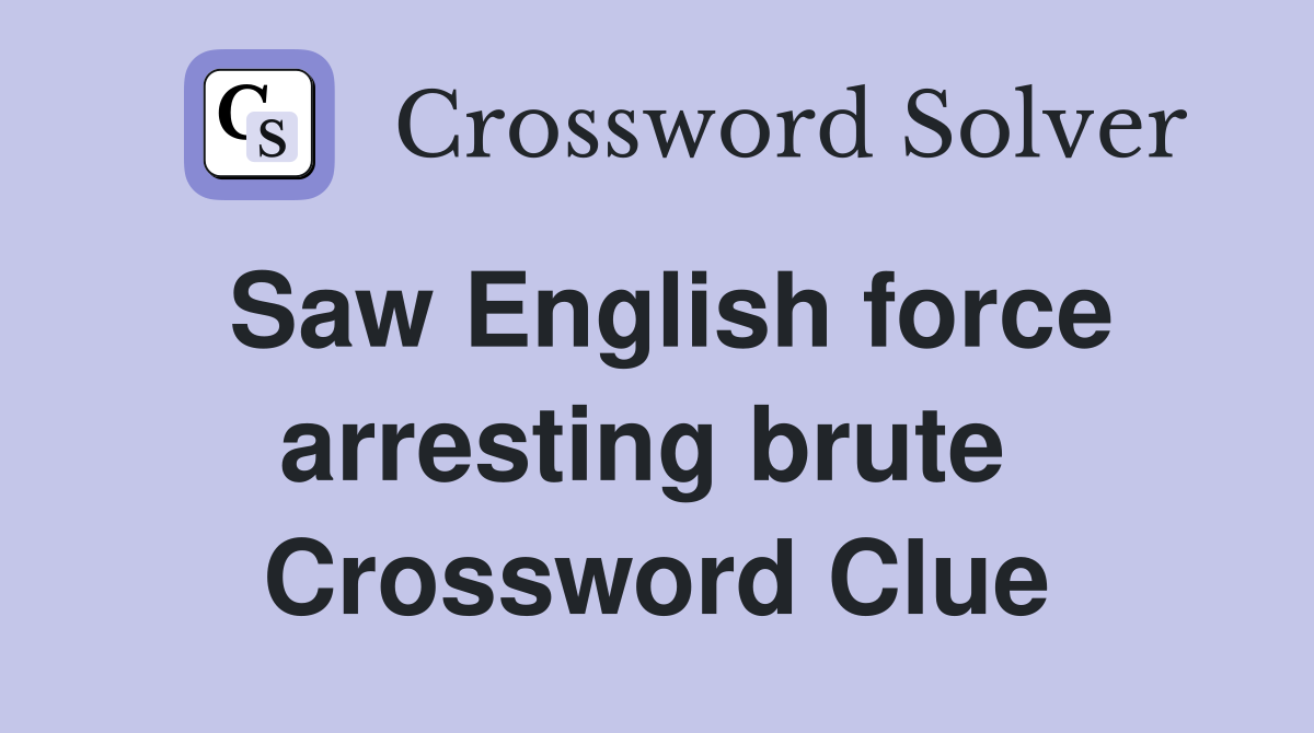 Saw English force arresting brute  Crossword Clue