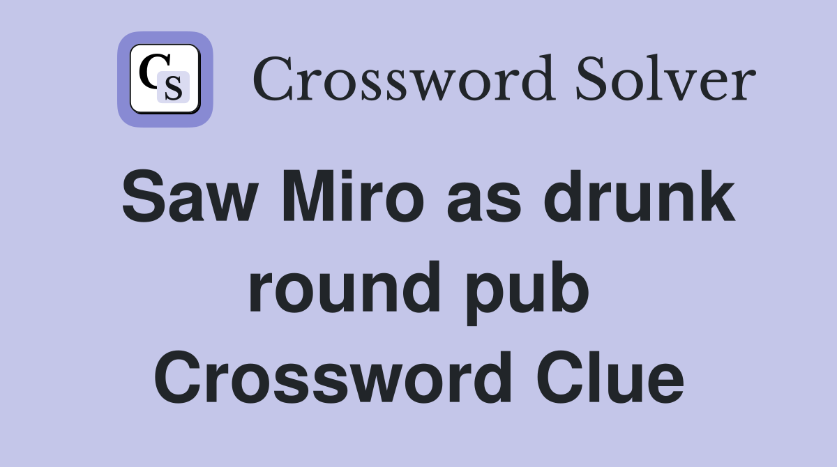 Saw Miro as drunk round pub Crossword Clue
