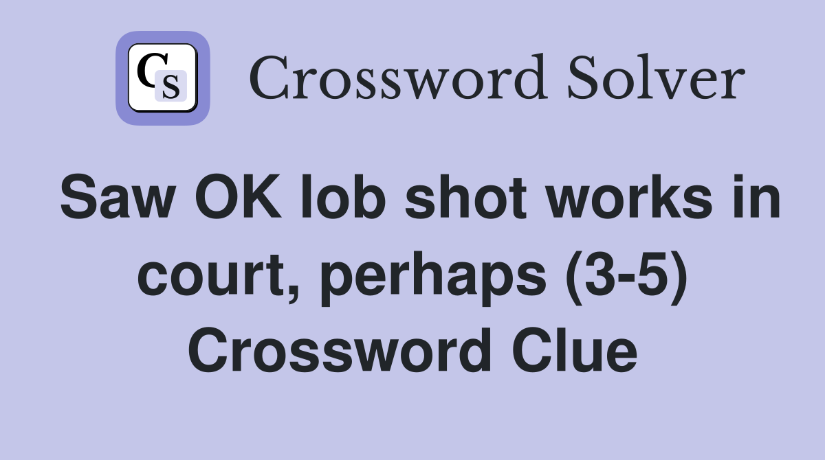 Saw OK lob shot works in court, perhaps (3-5) Crossword Clue