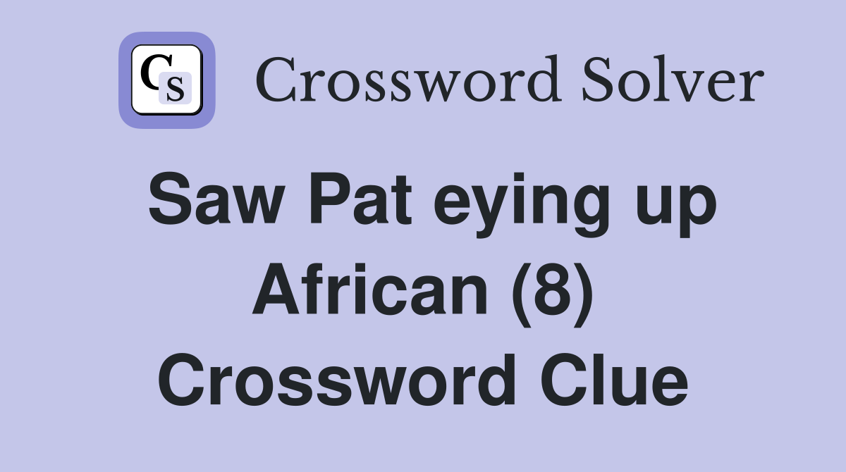 Saw Pat eying up African (8) Crossword Clue