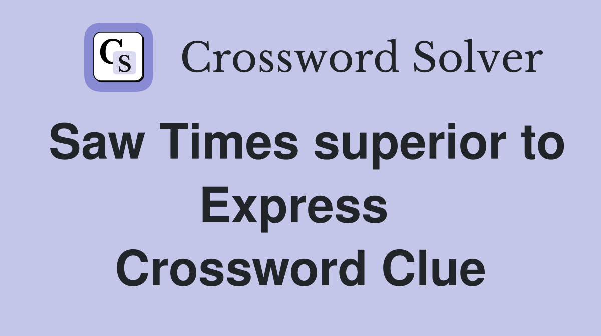 Saw Times superior to Express  Crossword Clue