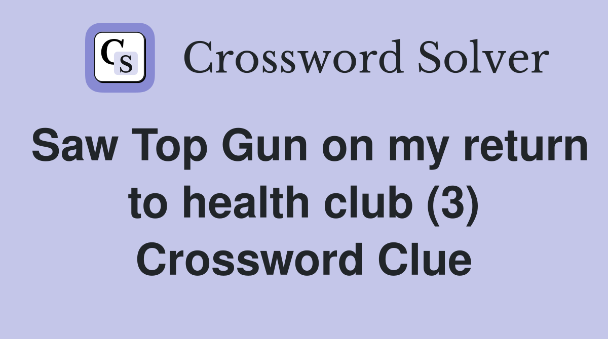 Saw Top Gun on my return to health club (3) Crossword Clue