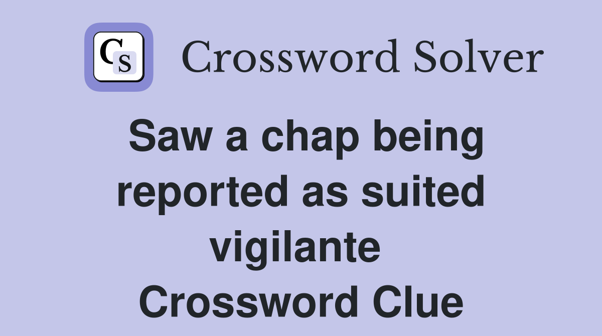 Saw a chap being reported as suited vigilante  Crossword Clue