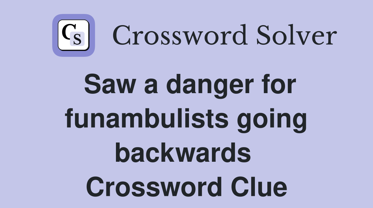 Saw a danger for funambulists going backwards  Crossword Clue