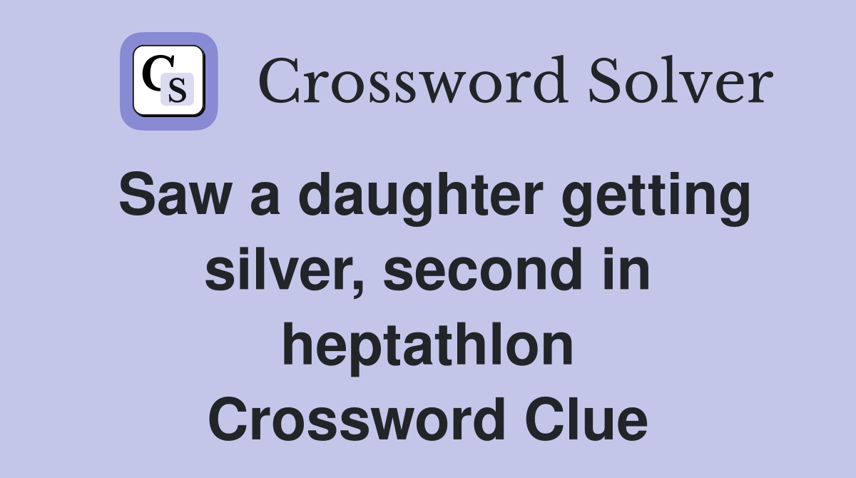 Saw a daughter getting silver, second in heptathlon Crossword Clue
